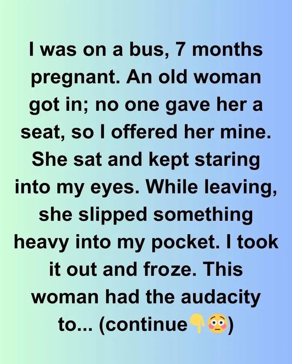I was on a bus, 7 months pregnant. An old woman got in…