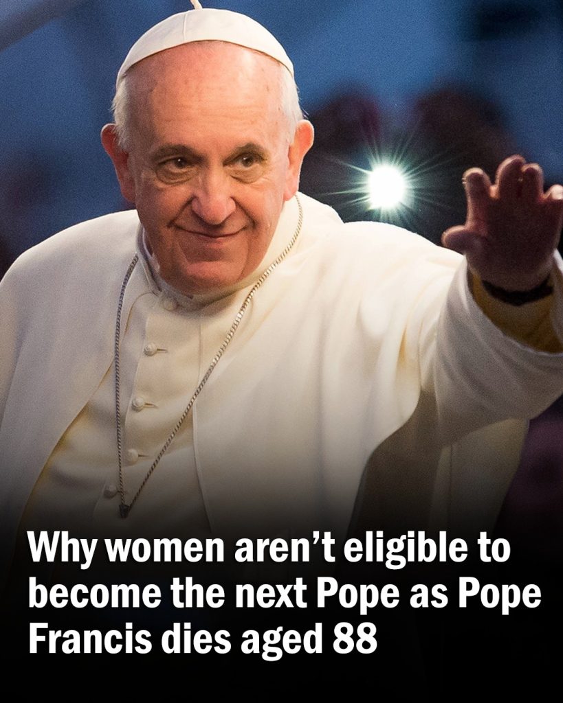 Why Women Can’t Become Pope: What Happens After Pope Francis’ Death at 88